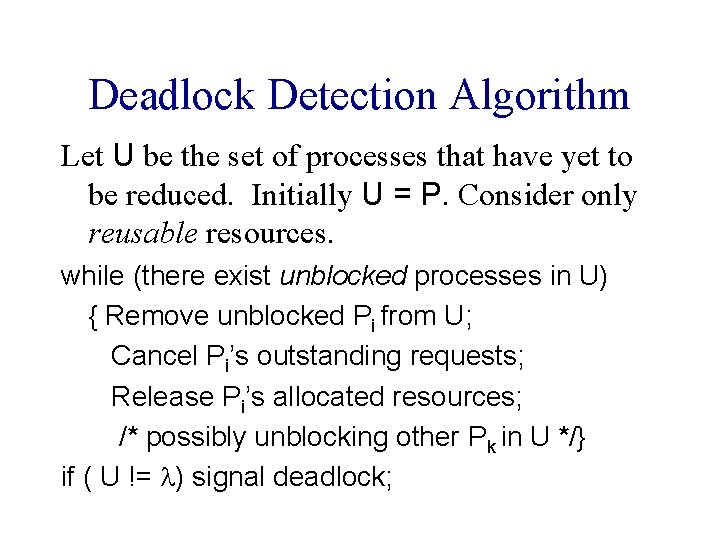 Deadlock Detection Algorithm Let U be the set of processes that have yet to