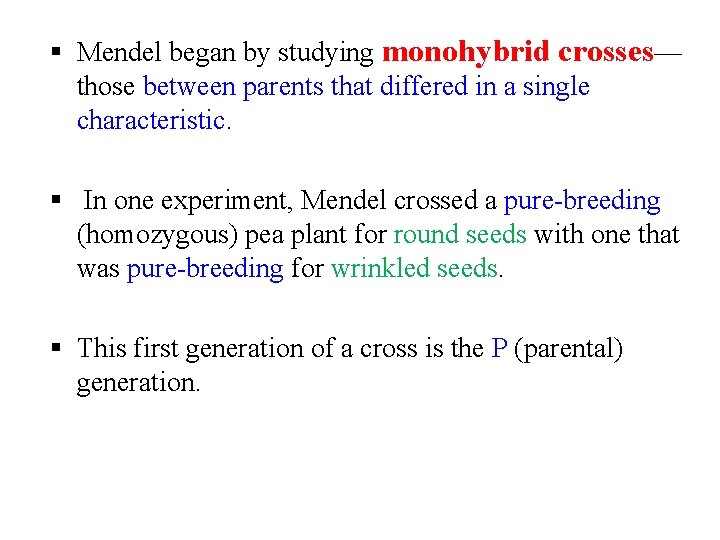 § Mendel began by studying monohybrid crosses— those between parents that differed in a