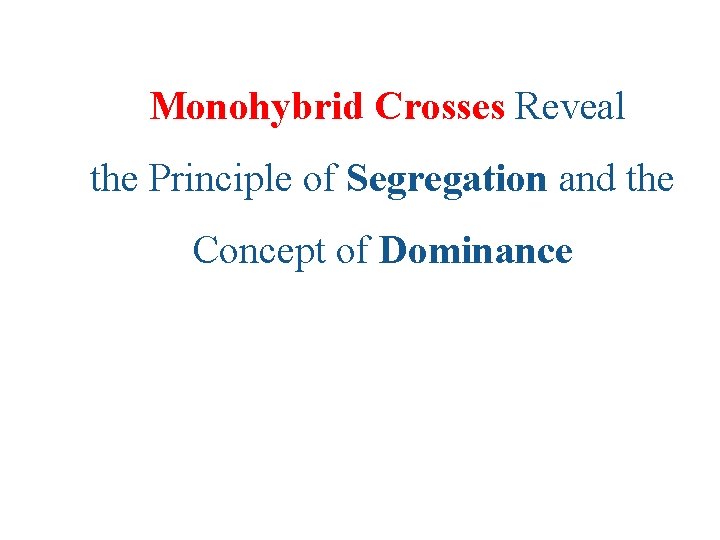 Monohybrid Crosses Reveal the Principle of Segregation and the Concept of Dominance 