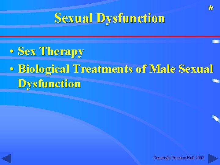 Sexual Dysfunction * • Sex Therapy • Biological Treatments of Male Sexual Dysfunction Copyright