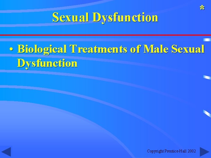 Sexual Dysfunction * • Biological Treatments of Male Sexual Dysfunction Copyright Prentice-Hall 2002 