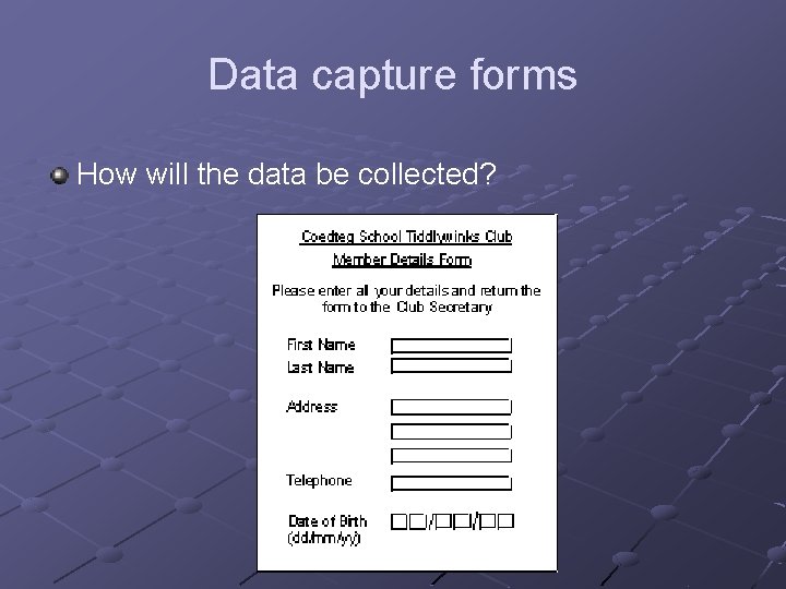 Data capture forms How will the data be collected? 