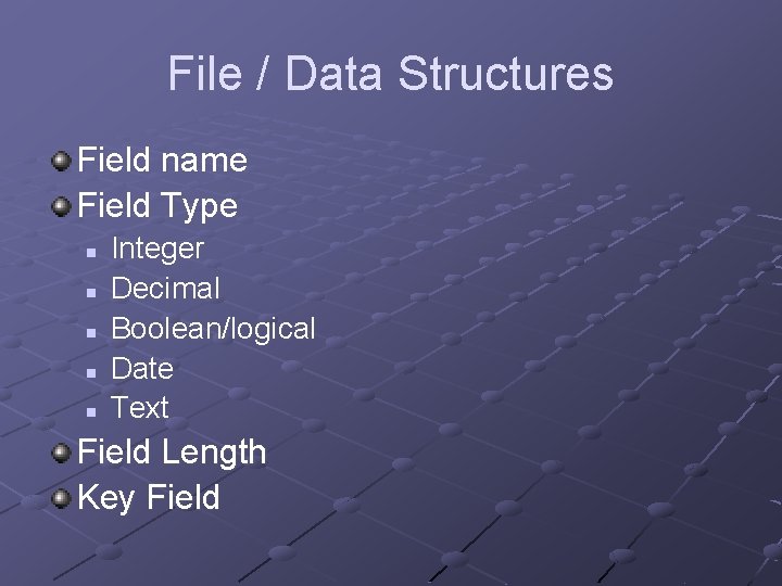 File / Data Structures Field name Field Type n n n Integer Decimal Boolean/logical