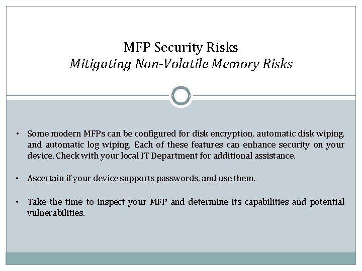 MFP Security Risks Mitigating Non-Volatile Memory Risks • Some modern MFPs can be configured