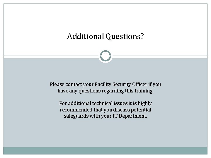 Additional Questions? Please contact your Facility Security Officer if you have any questions regarding