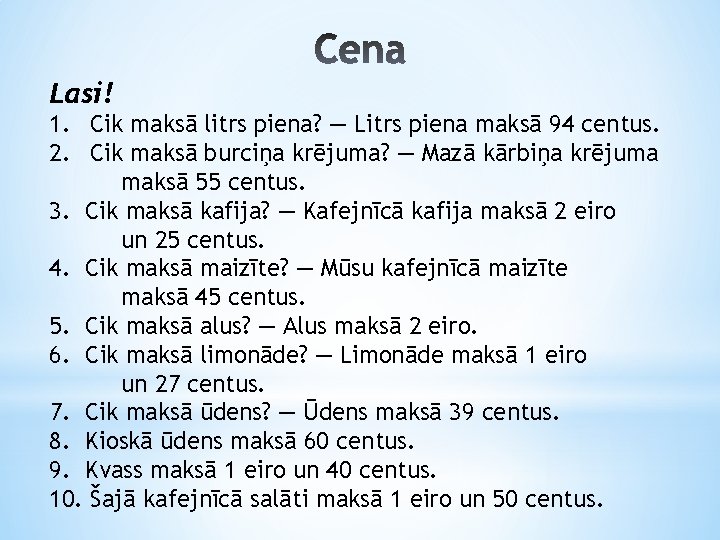 Lasi! 1. Cik maksā litrs piena? ― Litrs piena maksā 94 centus. 2. Cik