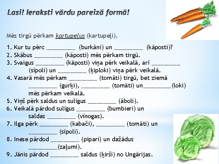 Mēs tirgū pērkam kartupeļus (kartupeļi). 1. Kur tu pērc _____ (burkāni) un _____ (kāposti)?