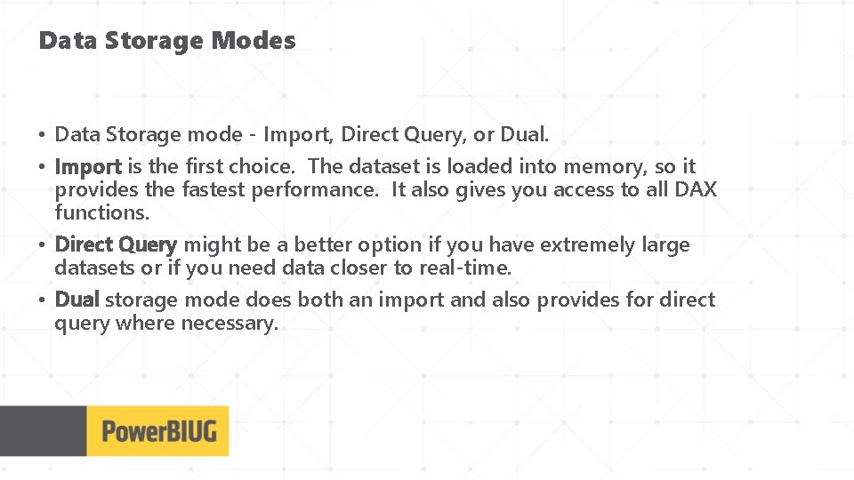 Data Storage Modes • Data Storage mode - Import, Direct Query, or Dual. •