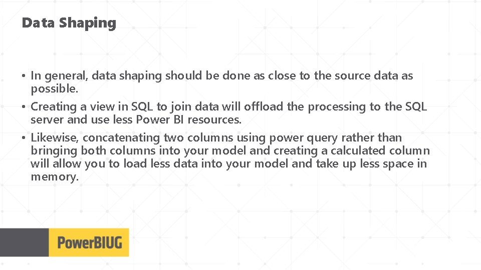 Data Shaping • In general, data shaping should be done as close to the