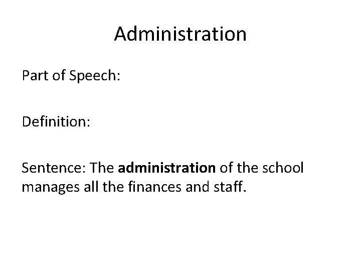 Administration Part of Speech: Definition: Sentence: The administration of the school manages all the