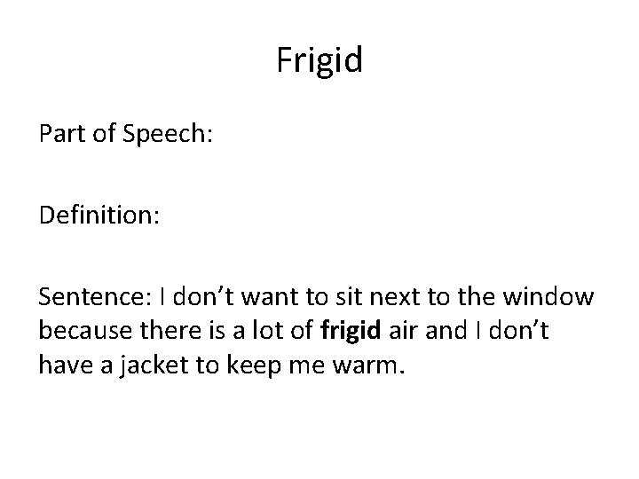 Frigid Part of Speech: Definition: Sentence: I don’t want to sit next to the