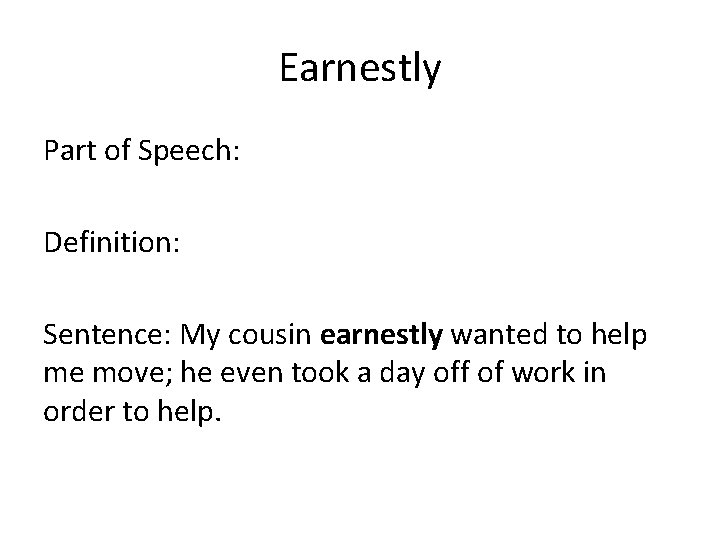 Earnestly Part of Speech: Definition: Sentence: My cousin earnestly wanted to help me move;