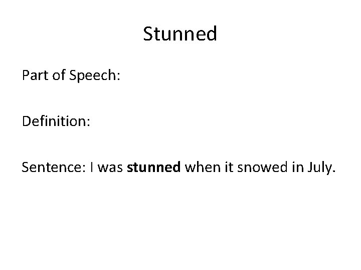 Stunned Part of Speech: Definition: Sentence: I was stunned when it snowed in July.