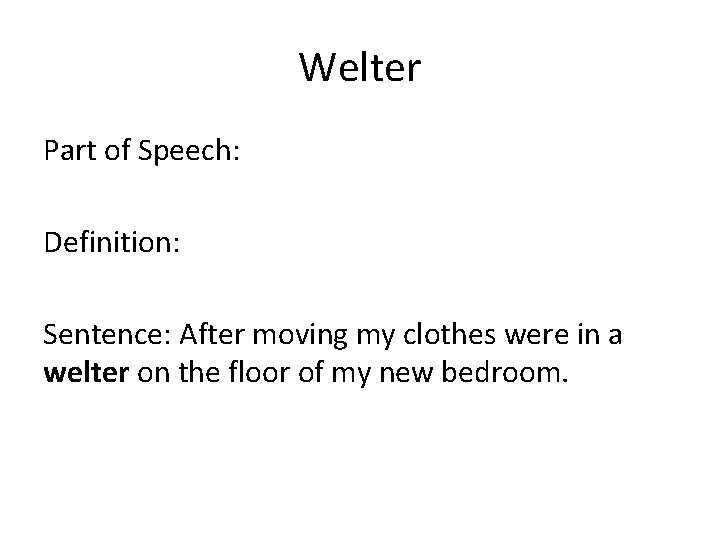 Welter Part of Speech: Definition: Sentence: After moving my clothes were in a welter