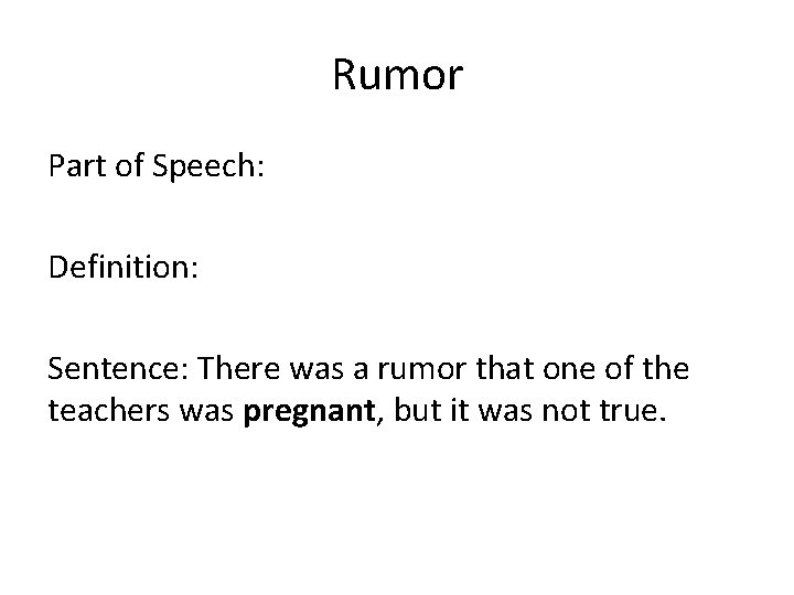 Rumor Part of Speech: Definition: Sentence: There was a rumor that one of the