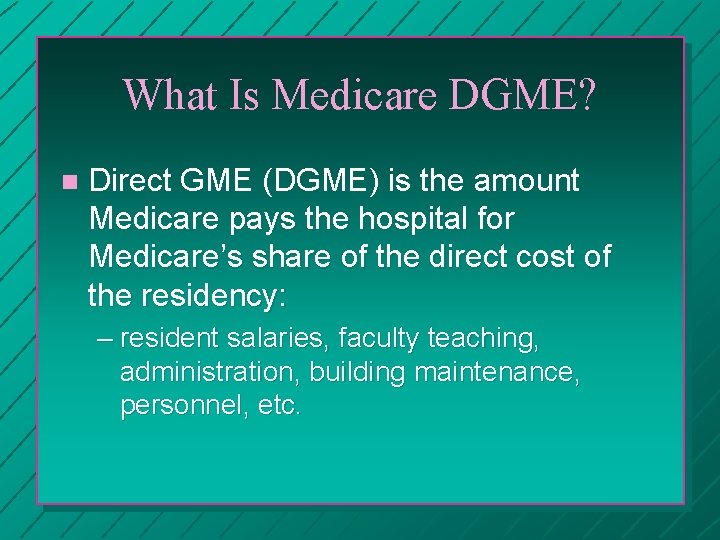 What Is Medicare DGME? n Direct GME (DGME) is the amount Medicare pays the