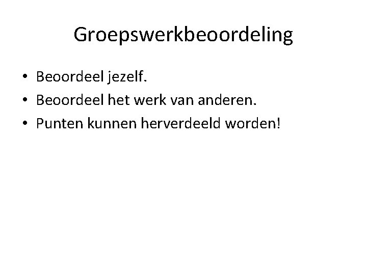 Groepswerkbeoordeling • Beoordeel jezelf. • Beoordeel het werk van anderen. • Punten kunnen herverdeeld