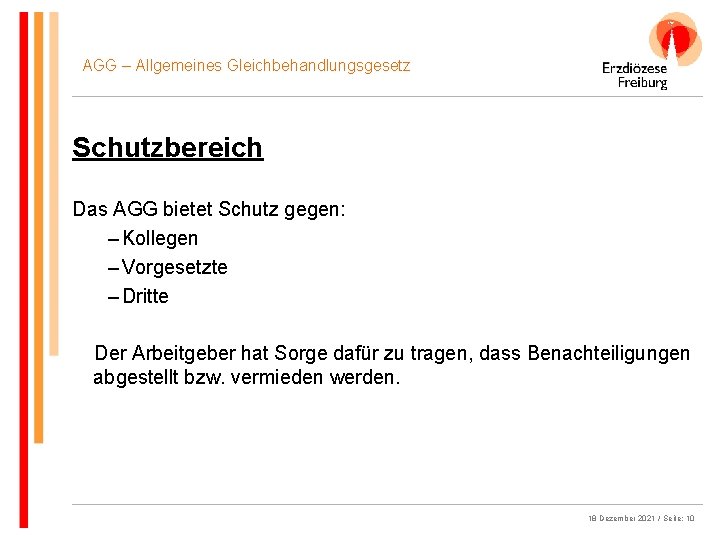 AGG – Allgemeines Gleichbehandlungsgesetz Schutzbereich Das AGG bietet Schutz gegen: – Kollegen – Vorgesetzte