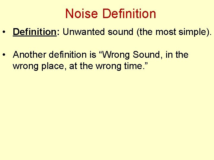 Noise Definition • Definition: Unwanted sound (the most simple). • Another definition is “Wrong