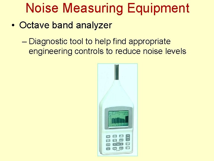 Noise Measuring Equipment • Octave band analyzer – Diagnostic tool to help find appropriate