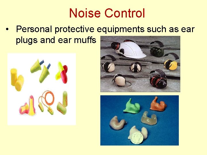 Noise Control • Personal protective equipments such as ear plugs and ear muffs 