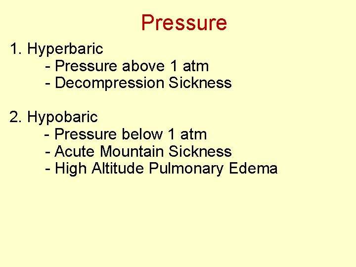 Pressure 1. Hyperbaric - Pressure above 1 atm - Decompression Sickness 2. Hypobaric -