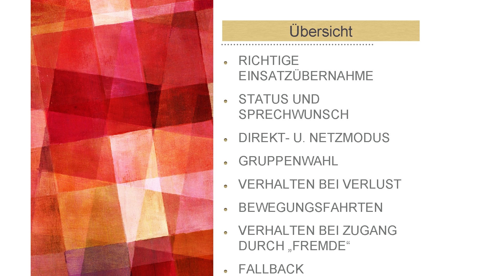 Übersicht RICHTIGE EINSATZÜBERNAHME STATUS UND SPRECHWUNSCH DIREKT- U. NETZMODUS GRUPPENWAHL VERHALTEN BEI VERLUST BEWEGUNGSFAHRTEN