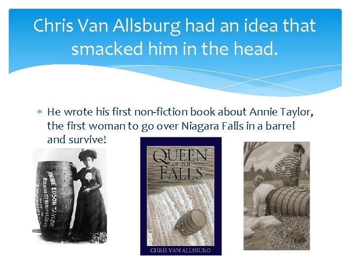 Chris Van Allsburg had an idea that smacked him in the head. He wrote