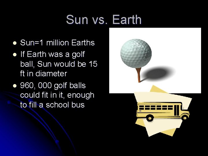 Sun vs. Earth l l l Sun=1 million Earths If Earth was a golf