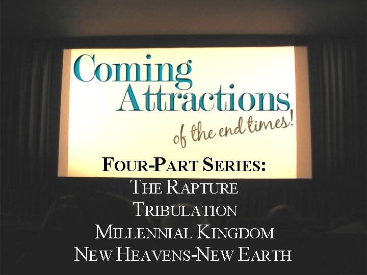FOUR-PART SERIES: THE RAPTURE TRIBULATION MILLENNIAL KINGDOM NEW HEAVENS-NEW EARTH 