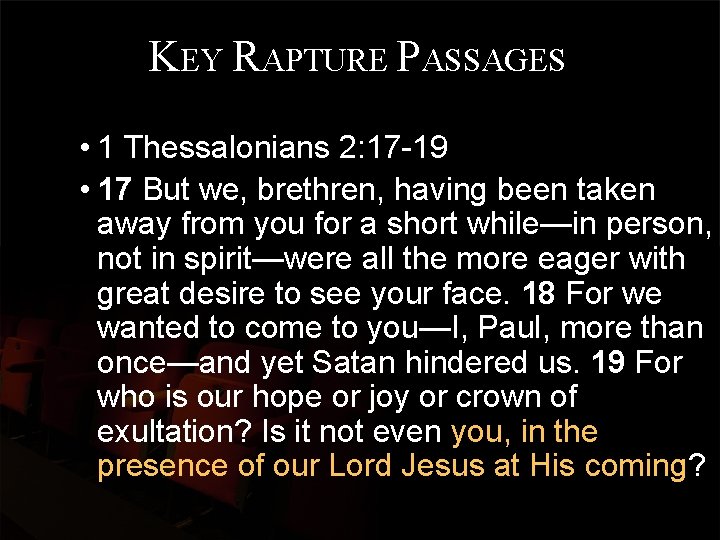 KEY RAPTURE PASSAGES • 1 Thessalonians 2: 17 -19 • 17 But we, brethren,