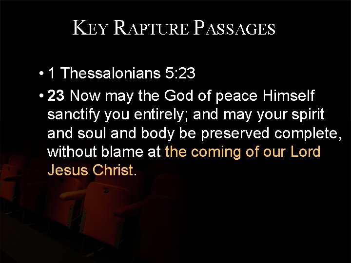 KEY RAPTURE PASSAGES • 1 Thessalonians 5: 23 • 23 Now may the God