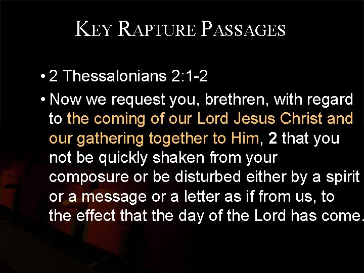 KEY RAPTURE PASSAGES • 2 Thessalonians 2: 1 -2 • Now we request you,