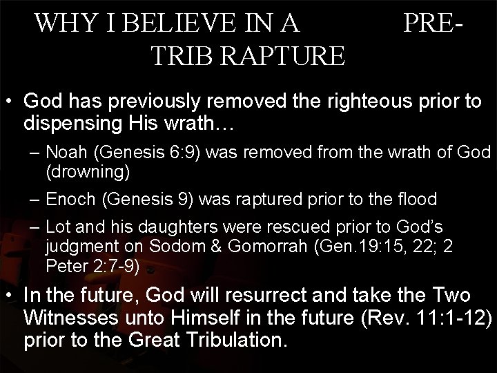 WHY I BELIEVE IN A TRIB RAPTURE PRE- • God has previously removed the