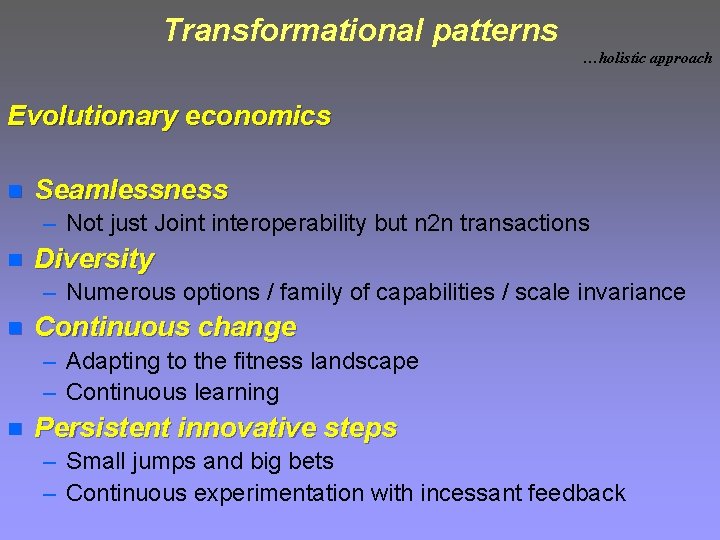 Transformational patterns …holistic approach Evolutionary economics n Seamlessness – Not just Joint interoperability but