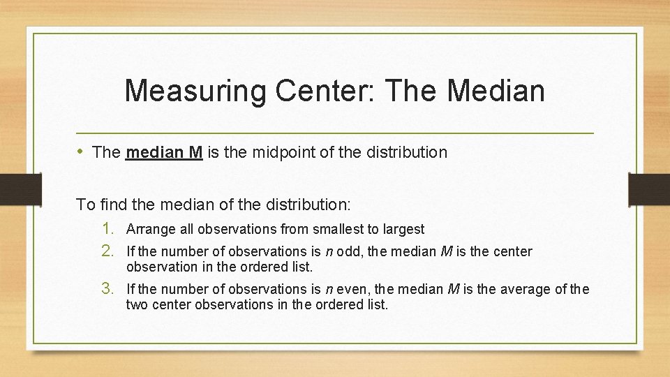 Measuring Center: The Median • The median M is the midpoint of the distribution