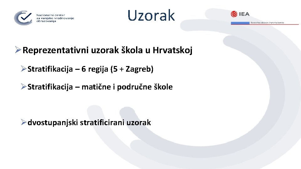 Uzorak ØReprezentativni uzorak škola u Hrvatskoj ØStratifikacija – 6 regija (5 + Zagreb) ØStratifikacija