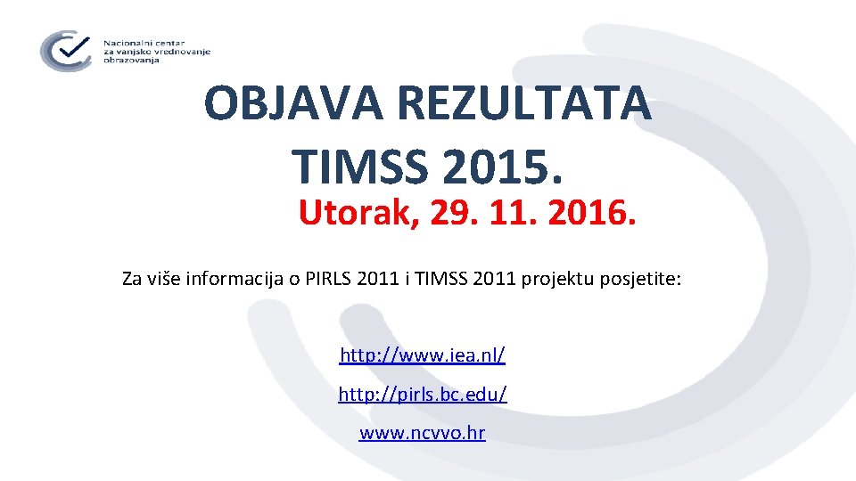 OBJAVA REZULTATA TIMSS 2015. Utorak, 29. 11. 2016. Za više informacija o PIRLS 2011