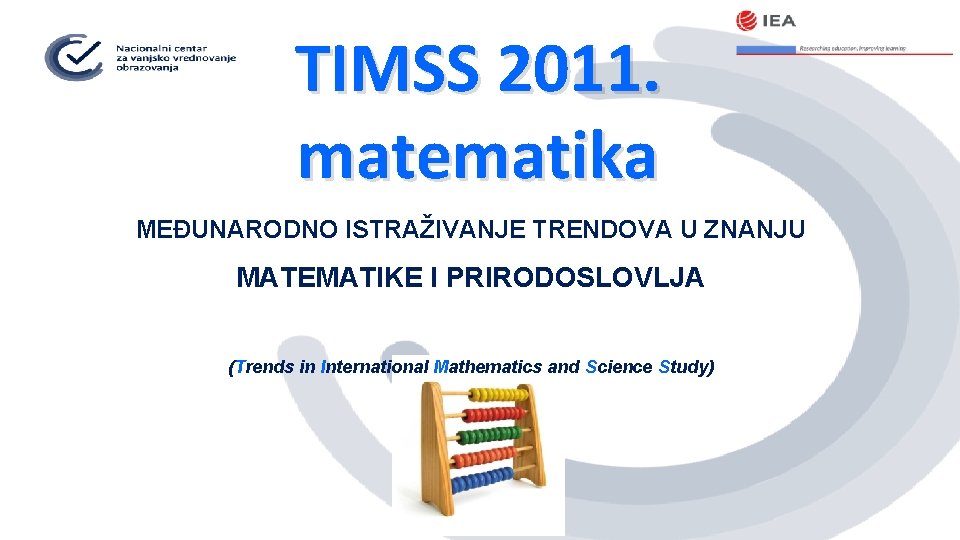 TIMSS 2011. matematika MEĐUNARODNO ISTRAŽIVANJE TRENDOVA U ZNANJU MATEMATIKE I PRIRODOSLOVLJA (Trends in International