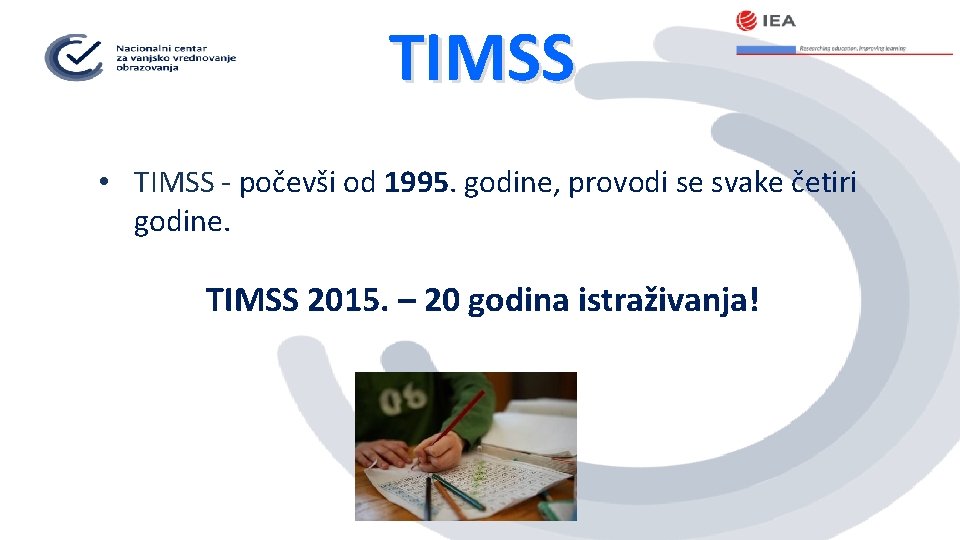 TIMSS • TIMSS - počevši od 1995. godine, provodi se svake četiri godine. TIMSS