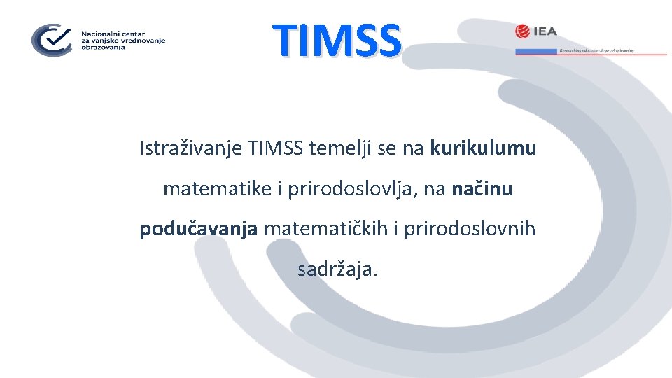 TIMSS Istraživanje TIMSS temelji se na kurikulumu matematike i prirodoslovlja, na načinu podučavanja matematičkih