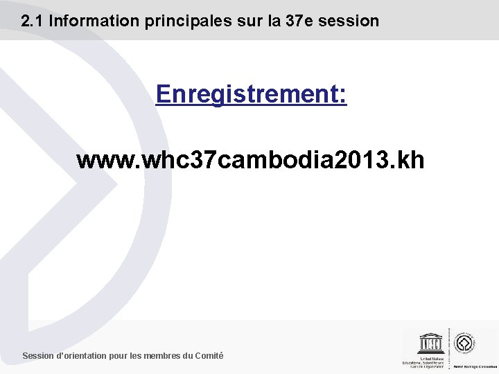 2. 1 Information principales sur la 37 e session Enregistrement: www. whc 37 cambodia