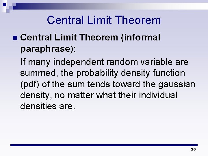Central Limit Theorem n Central Limit Theorem (informal paraphrase): If many independent random variable
