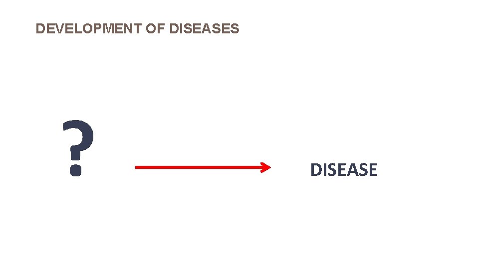 DEVELOPMENT OF DISEASES ? DISEASE 