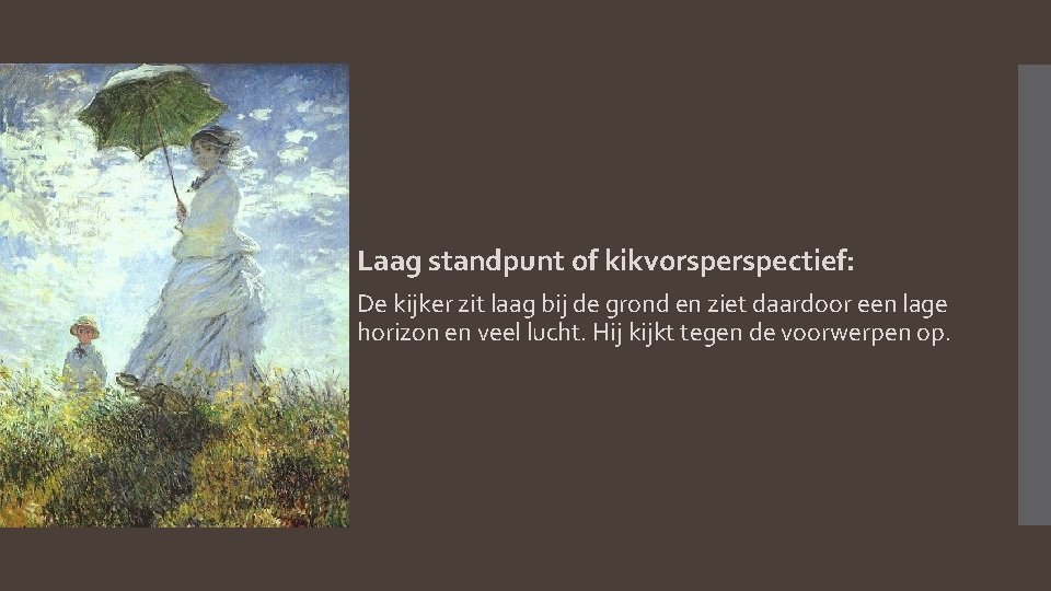 Laag standpunt of kikvorspectief: De kijker zit laag bij de grond en ziet daardoor