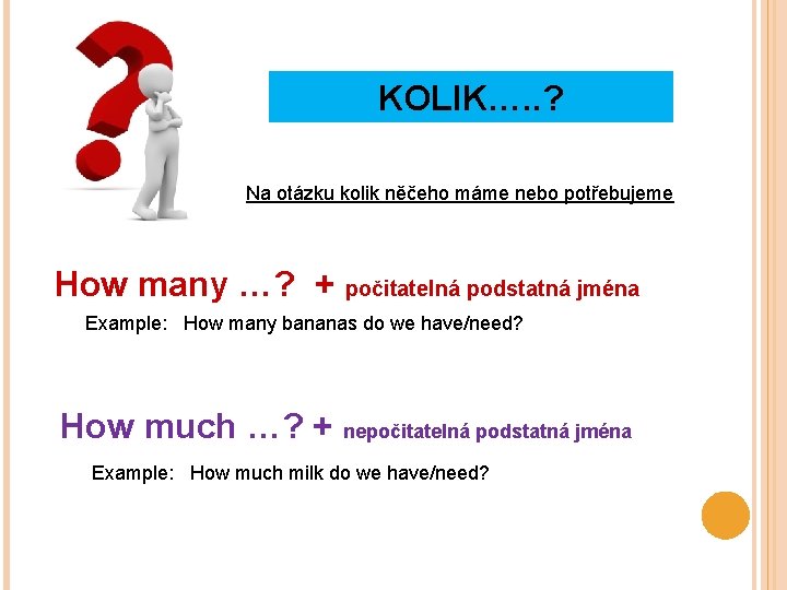 KOLIK…. . ? Na otázku kolik něčeho máme nebo potřebujeme How many …? +