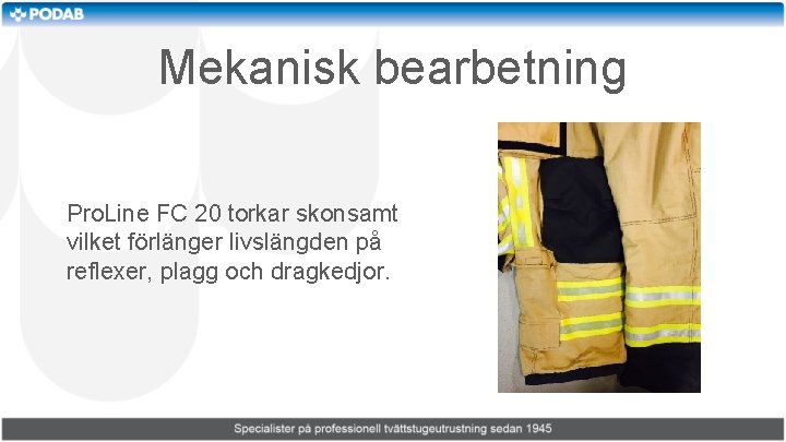 Mekanisk bearbetning Pro. Line FC 20 torkar skonsamt vilket förlänger livslängden på reflexer, plagg