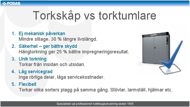 Torkskåp vs torktumlare 1. Ej mekanisk påverkan Mindre slitage. 30 % längre livslängd. 2.