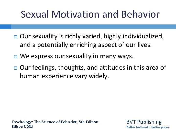 Sexual Motivation and Behavior Our sexuality is richly varied, highly individualized, and a potentially