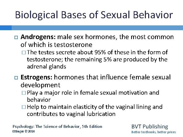 Biological Bases of Sexual Behavior Androgens: male sex hormones, the most common of which